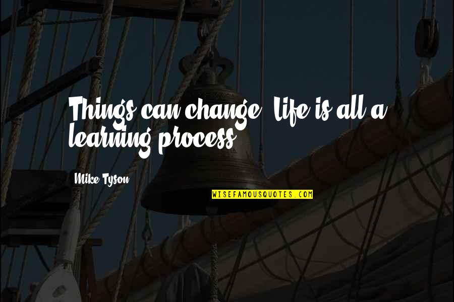Cute And Funny Couple Quotes By Mike Tyson: Things can change. Life is all a learning