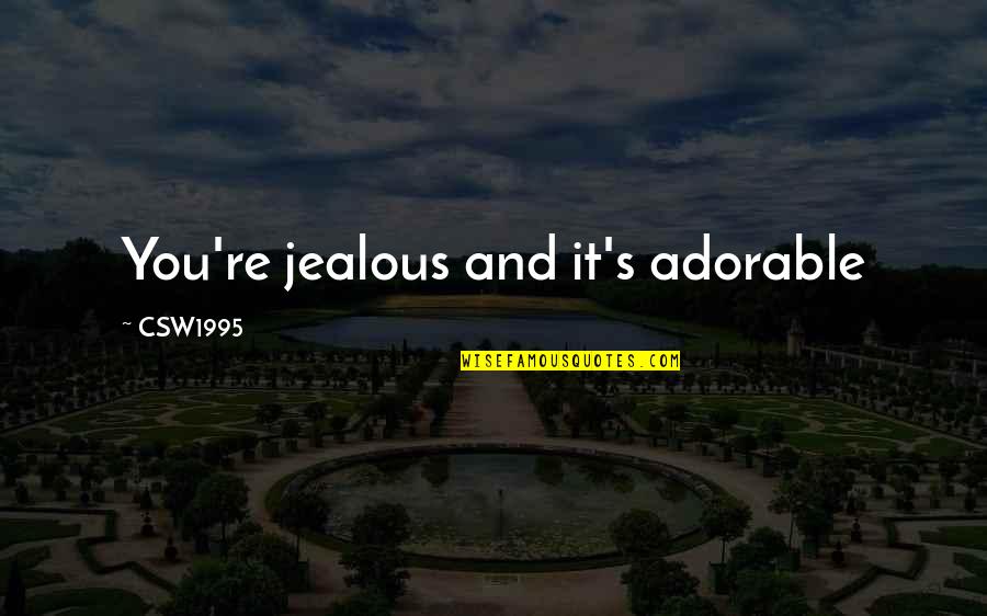 Cute And Funny Love Quotes By CSW1995: You're jealous and it's adorable