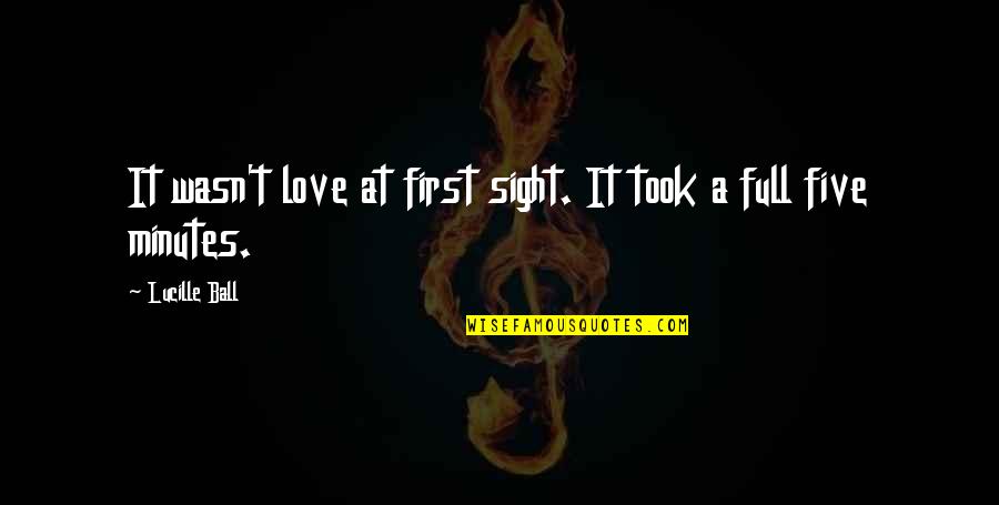 Cute And Funny Love Quotes By Lucille Ball: It wasn't love at first sight. It took