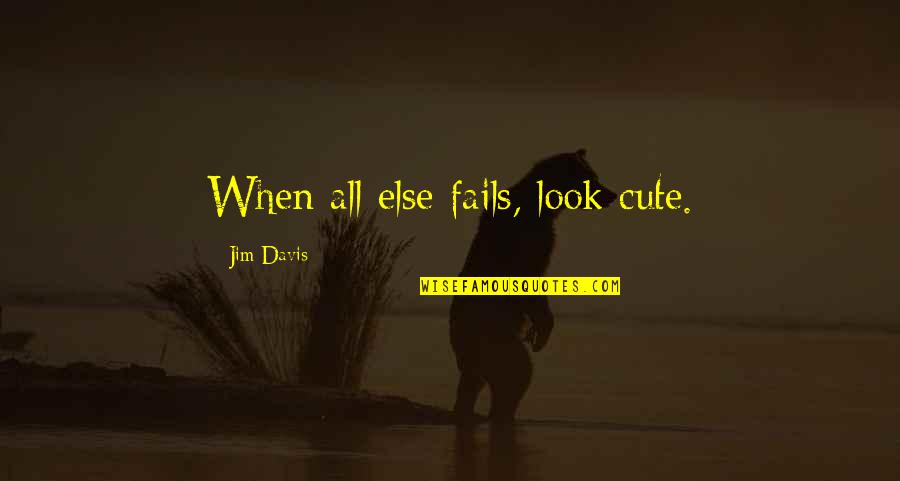 Cute And Funny Quotes By Jim Davis: When all else fails, look cute.
