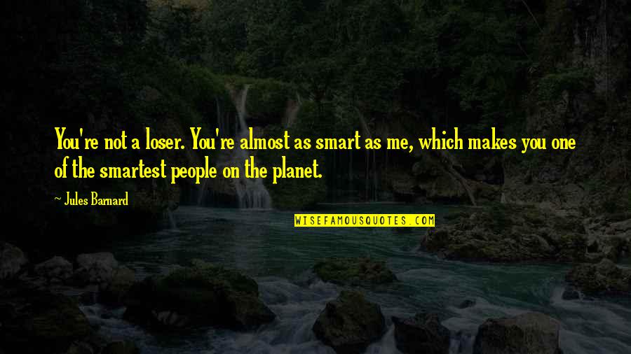 Cute And Funny Quotes By Jules Barnard: You're not a loser. You're almost as smart