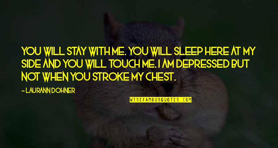 Cute And Funny Quotes By Laurann Dohner: You will stay with me. You will sleep