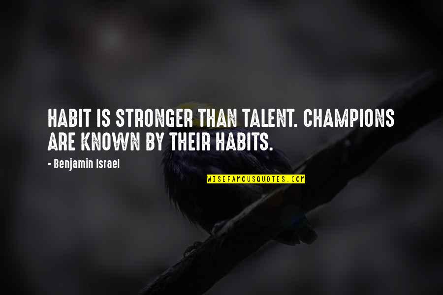 Cute And Funny Short Quotes By Benjamin Israel: HABIT IS STRONGER THAN TALENT. CHAMPIONS ARE KNOWN