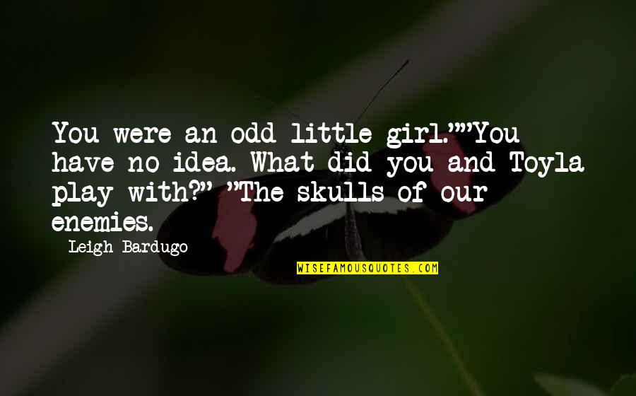 Cute And Funny Short Quotes By Leigh Bardugo: You were an odd little girl.""You have no