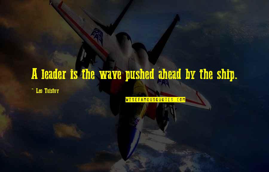 Cute And Funny Short Quotes By Leo Tolstoy: A leader is the wave pushed ahead by Cute And Funny Short Quotes By Leo Tolstoy: A leader is the wave pushed ahead by