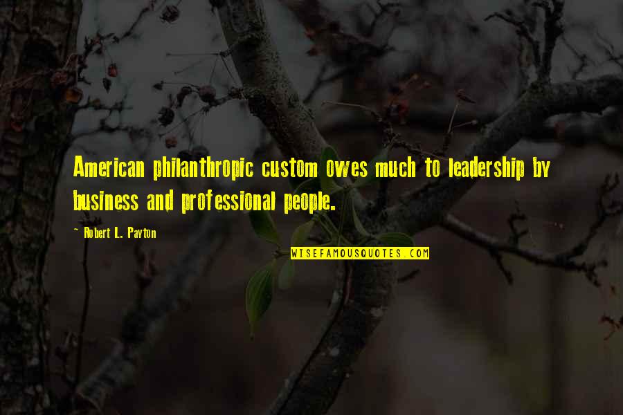 Cute And Funny Short Quotes By Robert L. Payton: American philanthropic custom owes much to leadership by