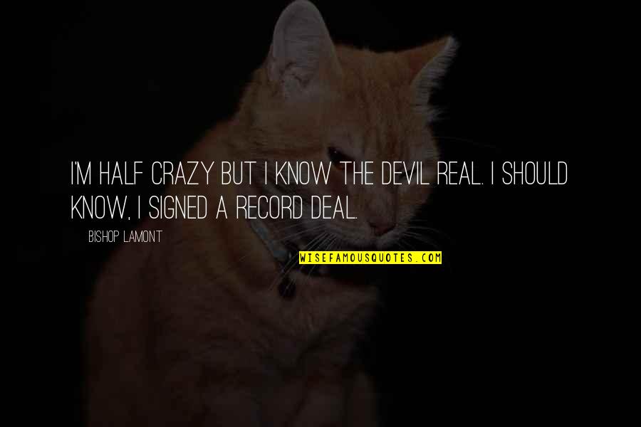 Cute And Happy Quotes By Bishop Lamont: I'm half crazy but I know the Devil