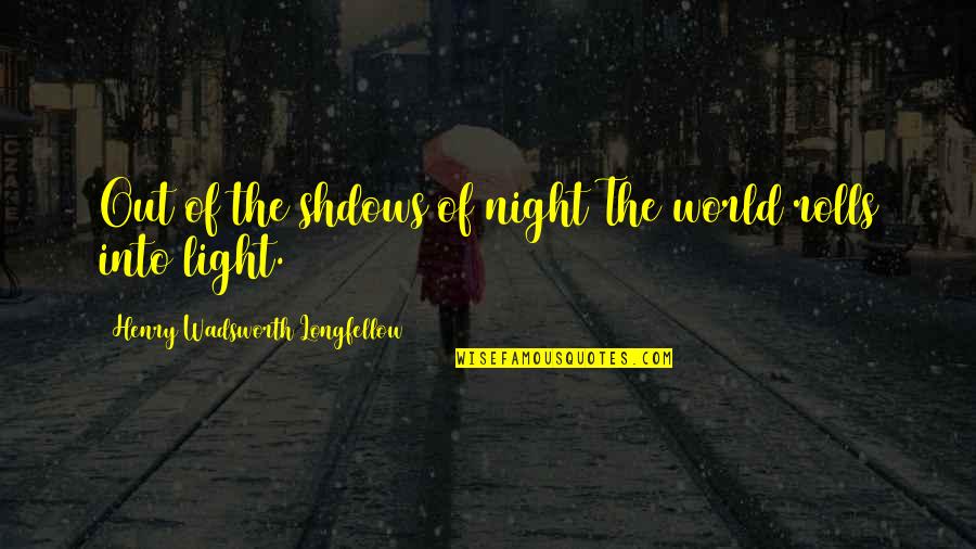 Cute And Happy Quotes By Henry Wadsworth Longfellow: Out of the shdows of night The world