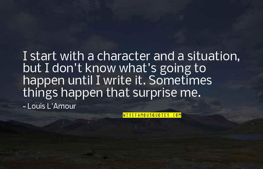 Cute And Happy Quotes By Louis L'Amour: I start with a character and a situation,