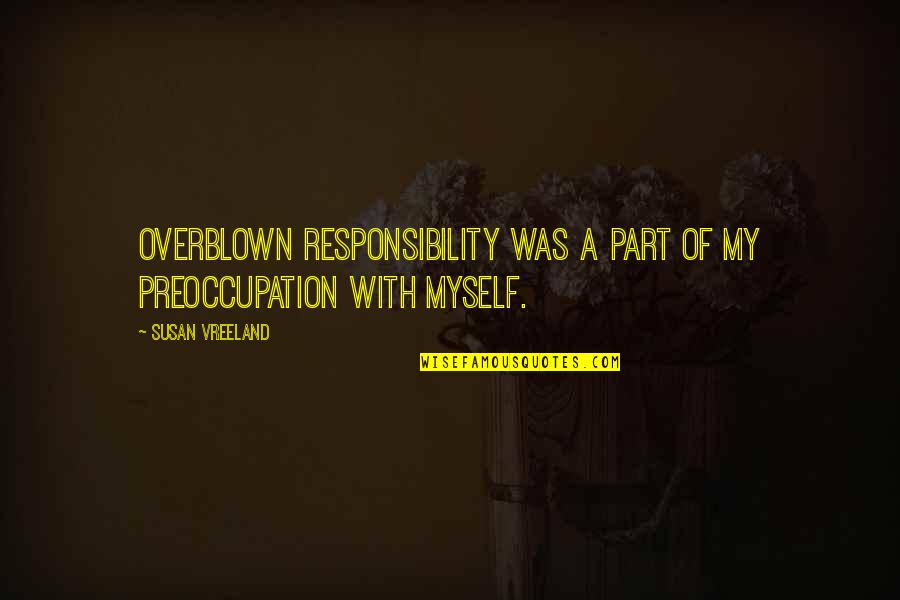 Cute And Inspirational Love Quotes By Susan Vreeland: Overblown responsibility was a part of my preoccupation