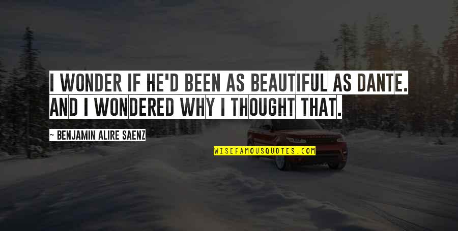 Cute And Love Quotes By Benjamin Alire Saenz: I wonder if he'd been as beautiful as