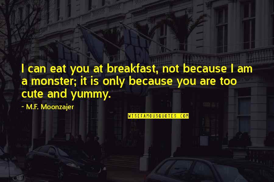 Cute And Love Quotes By M.F. Moonzajer: I can eat you at breakfast, not because
