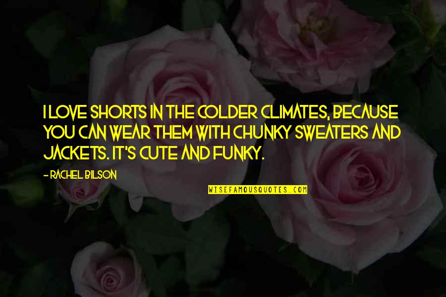 Cute And Love Quotes By Rachel Bilson: I love shorts in the colder climates, because