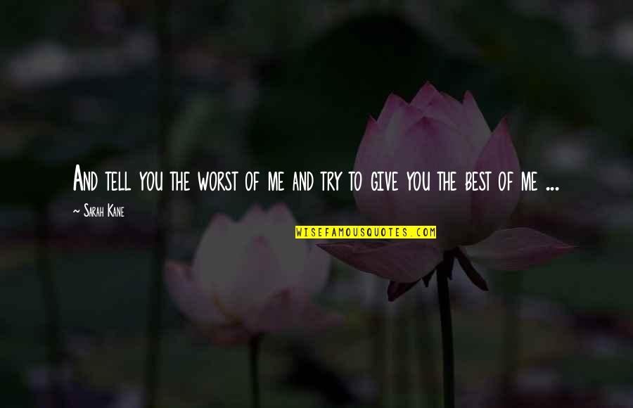 Cute And Love Quotes By Sarah Kane: And tell you the worst of me and