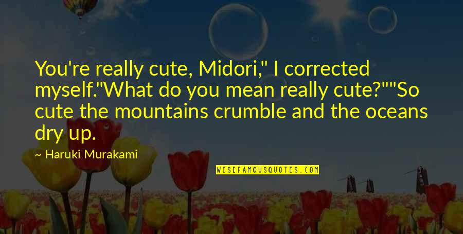 Cute And Mean Quotes By Haruki Murakami: You're really cute, Midori," I corrected myself."What do
