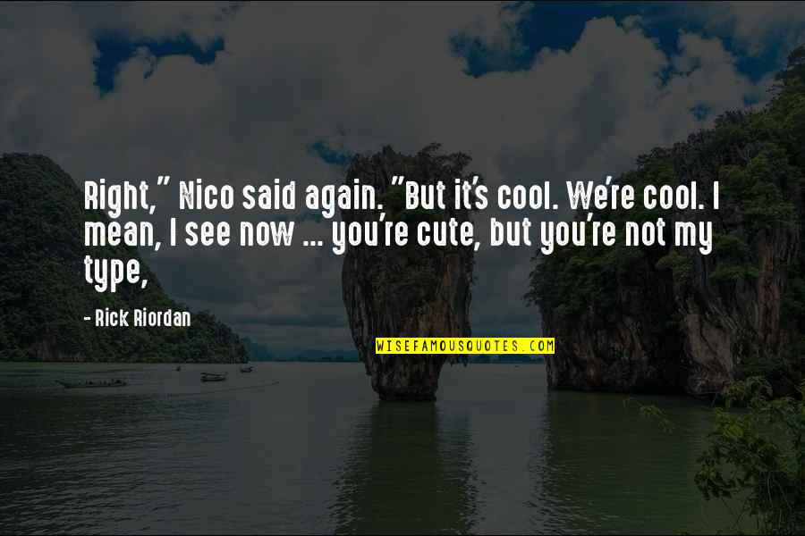Cute And Mean Quotes By Rick Riordan: Right," Nico said again. "But it's cool. We're