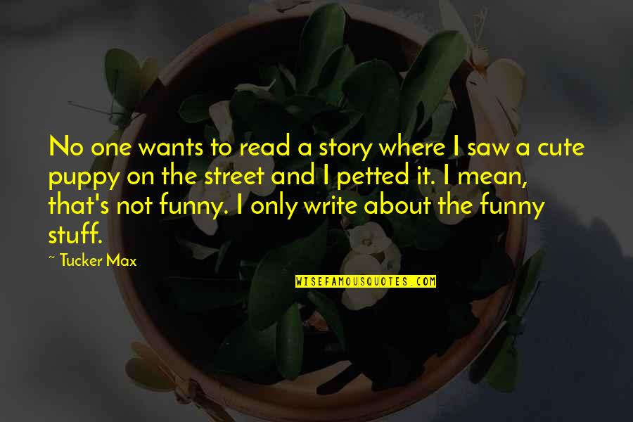 Cute And Mean Quotes By Tucker Max: No one wants to read a story where