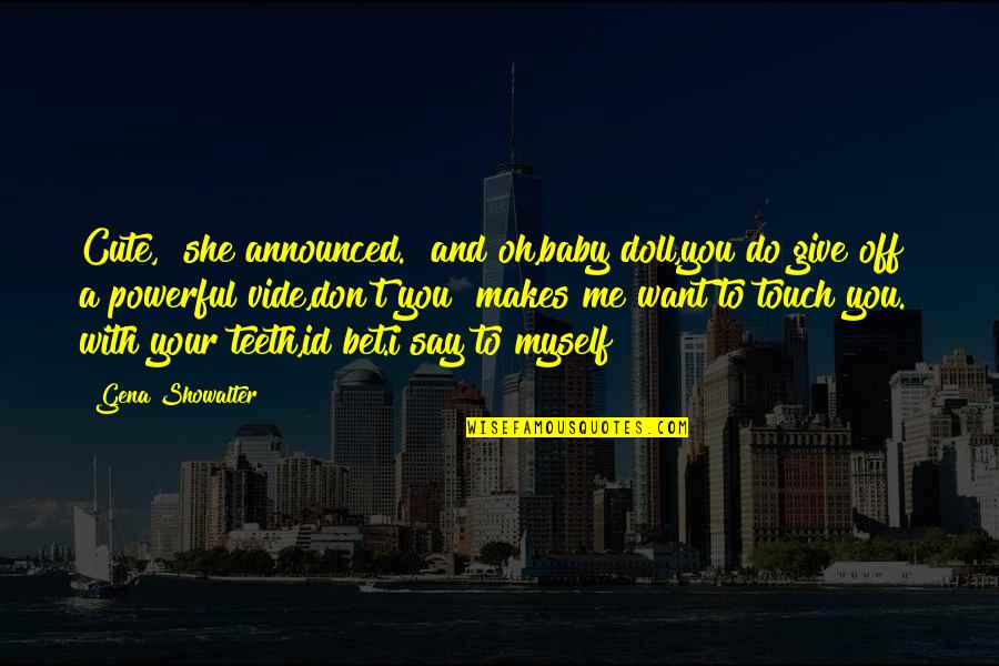 Cute And Powerful Quotes By Gena Showalter: Cute," she announced. "and oh,baby doll,you do give