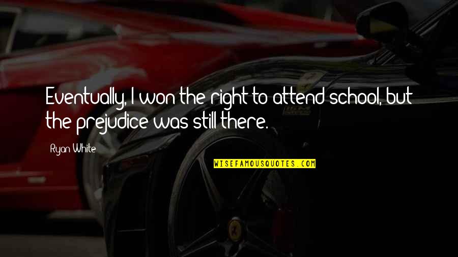 Cute And Powerful Quotes By Ryan White: Eventually, I won the right to attend school,