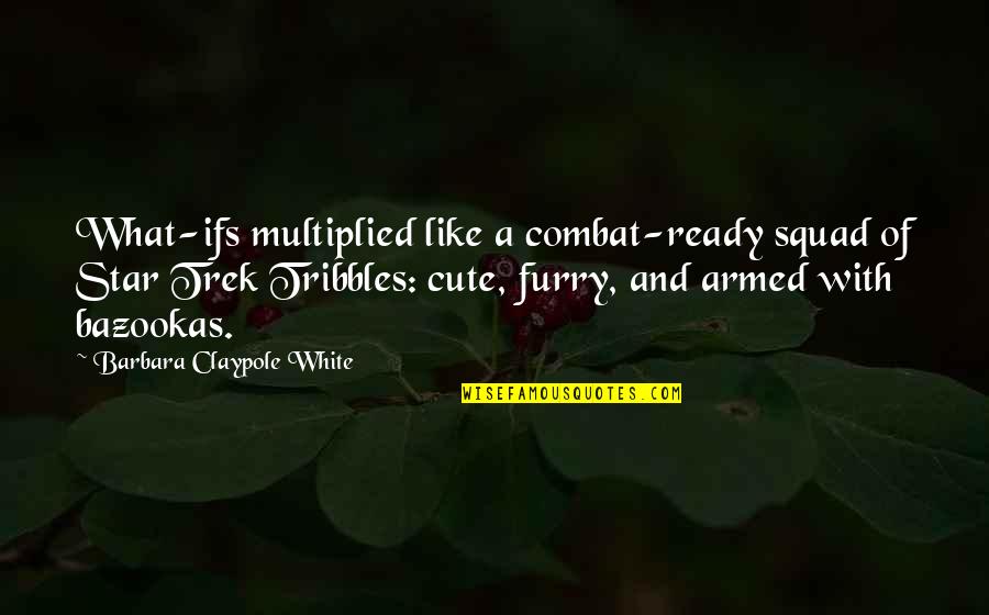 Cute And Quotes By Barbara Claypole White: What-ifs multiplied like a combat-ready squad of Star