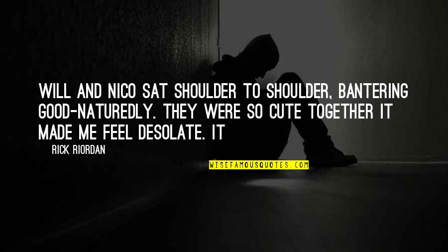 Cute And Quotes By Rick Riordan: Will and Nico sat shoulder to shoulder, bantering