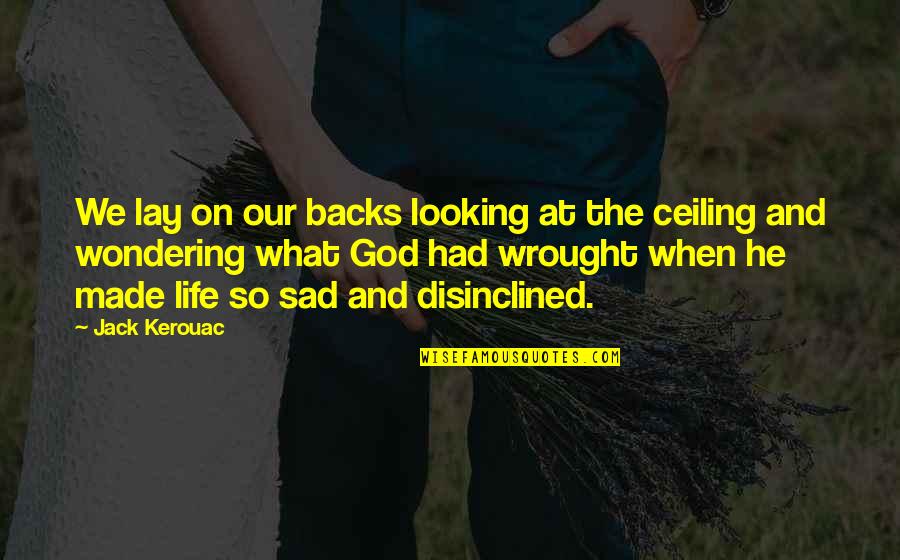 Cute And Sad Love Quotes By Jack Kerouac: We lay on our backs looking at the