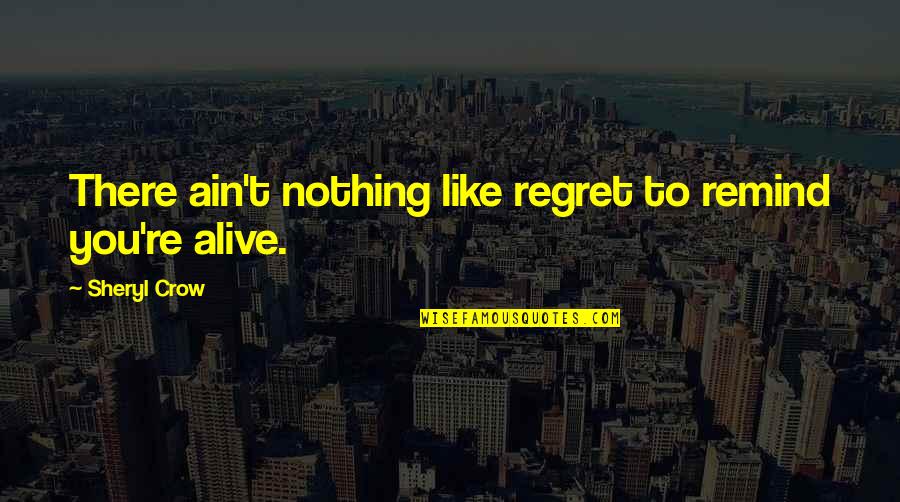 Cute And Short Instagram Quotes By Sheryl Crow: There ain't nothing like regret to remind you're