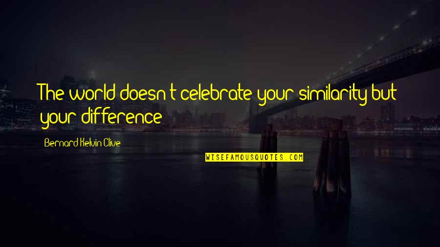 Cute And Sweet Quotes By Bernard Kelvin Clive: The world doesn't celebrate your similarity but your