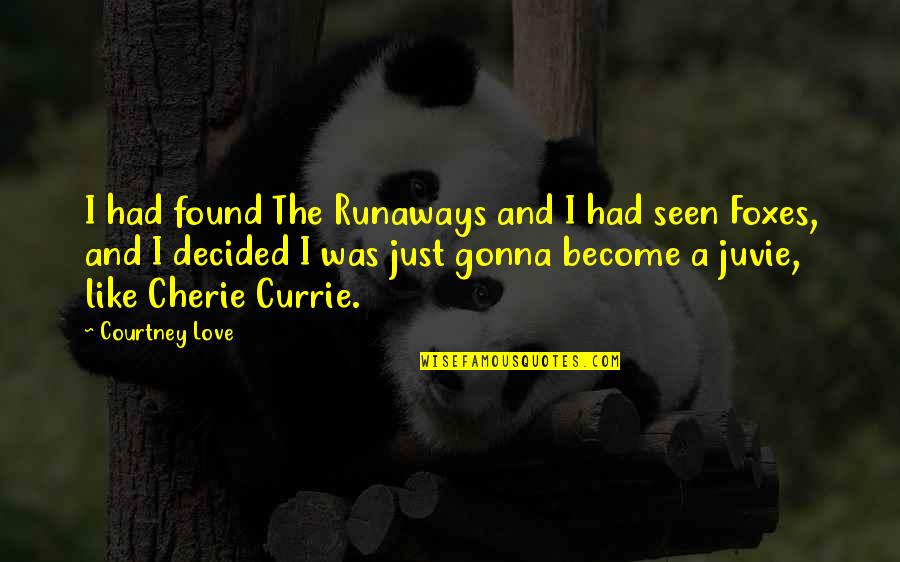 Cute And Sweet Quotes By Courtney Love: I had found The Runaways and I had