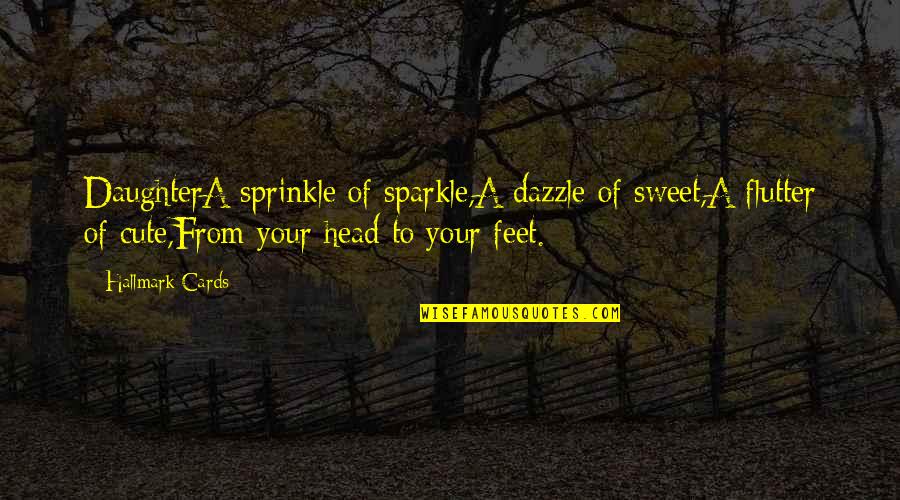 Cute And Sweet Quotes By Hallmark Cards: DaughterA sprinkle of sparkle,A dazzle of sweet,A flutter