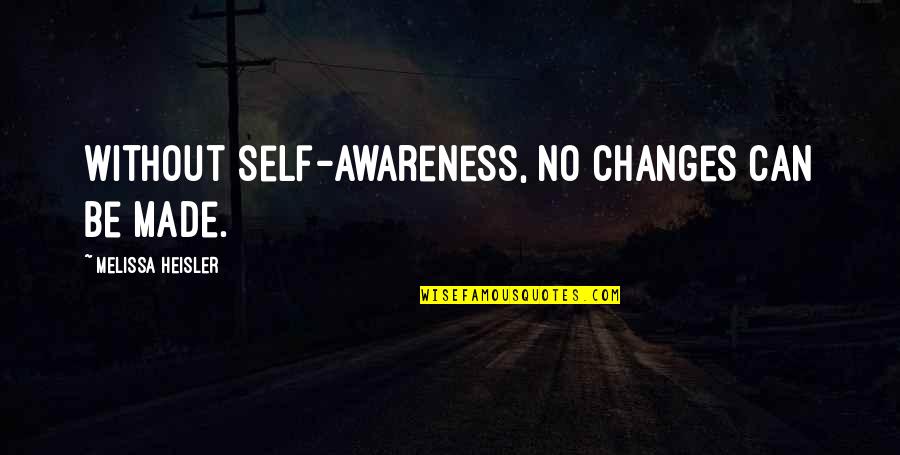 Cute And Sweet Quotes By Melissa Heisler: Without self-awareness, no changes can be made.