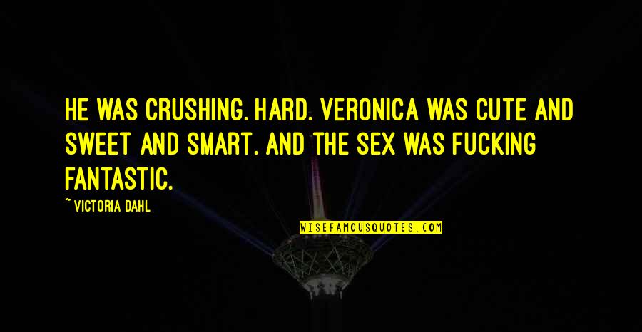 Cute And Sweet Quotes By Victoria Dahl: He was crushing. Hard. Veronica was cute and