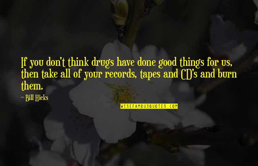 Cute And Touching Love Quotes By Bill Hicks: If you don't think drugs have done good