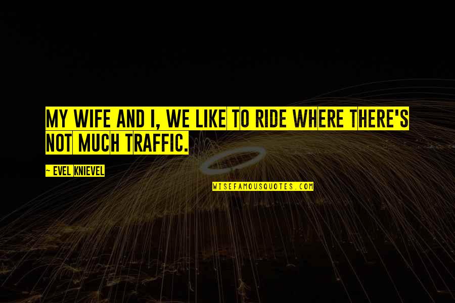 Cute Angelic Quotes By Evel Knievel: My wife and I, we like to ride