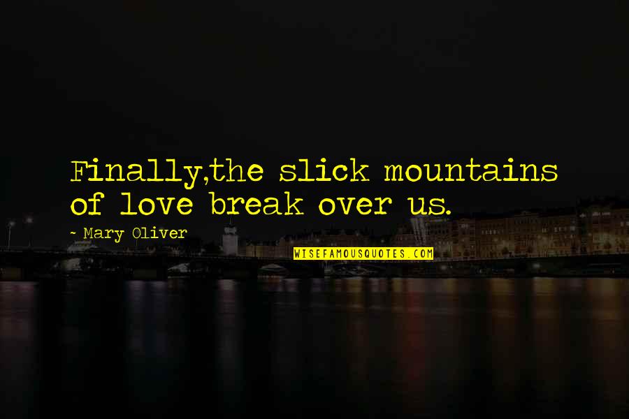 Cute Angelic Quotes By Mary Oliver: Finally,the slick mountains of love break over us.