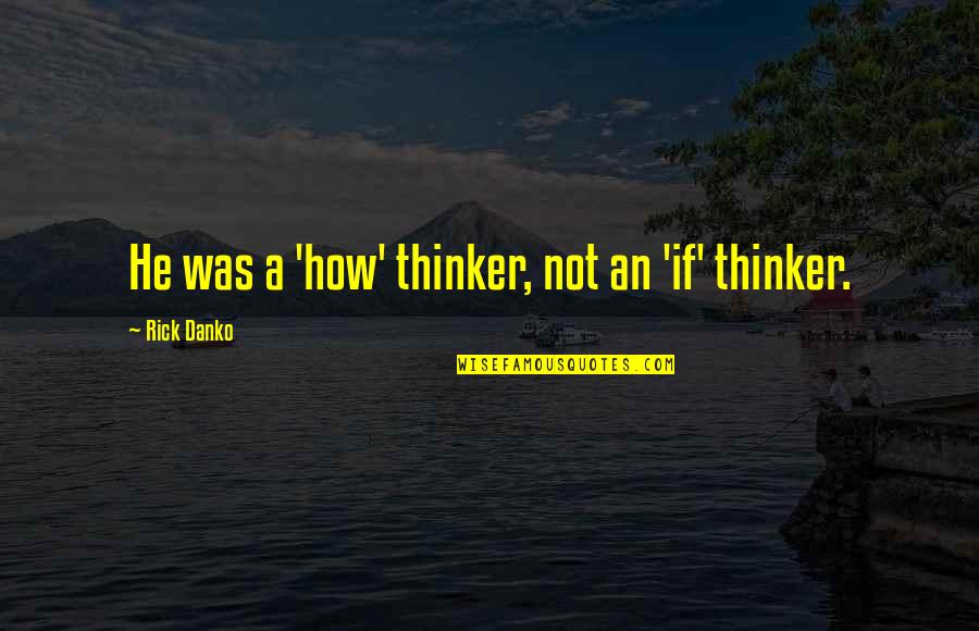 Cute Animals And Quotes By Rick Danko: He was a 'how' thinker, not an 'if'