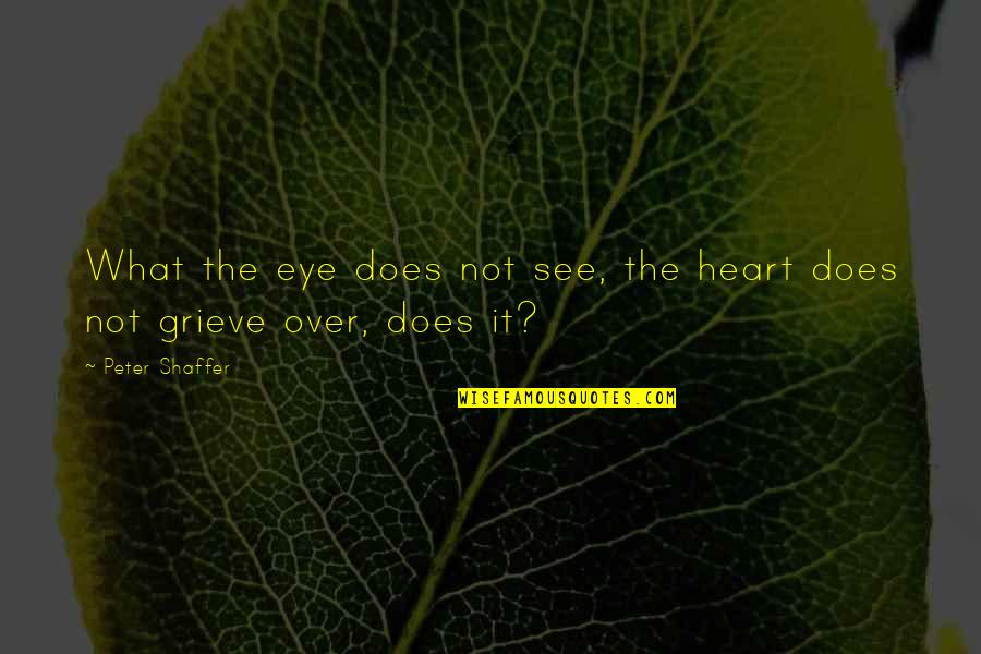 Cute Apology Quotes By Peter Shaffer: What the eye does not see, the heart