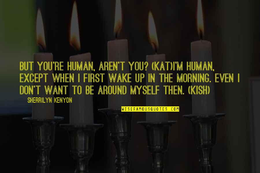 Cute Apology Quotes By Sherrilyn Kenyon: But you're human, aren't you? (Kat)I'm human, except