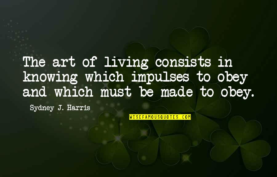 Cute Arab Quotes By Sydney J. Harris: The art of living consists in knowing which