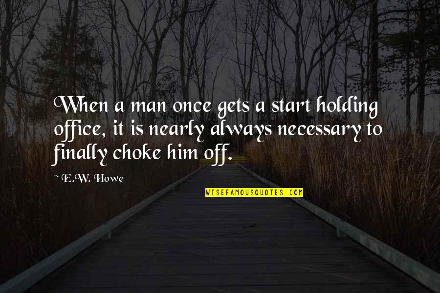 Cute Asian Quotes By E.W. Howe: When a man once gets a start holding