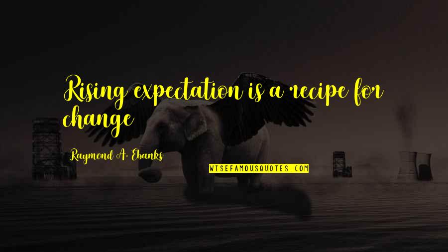 Cute Athletic Quotes By Raymond A. Ebanks: Rising expectation is a recipe for change