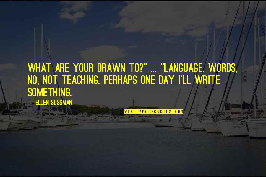 Cute Awkward Love Quotes By Ellen Sussman: What are your drawn to?" ... "Language, Words,