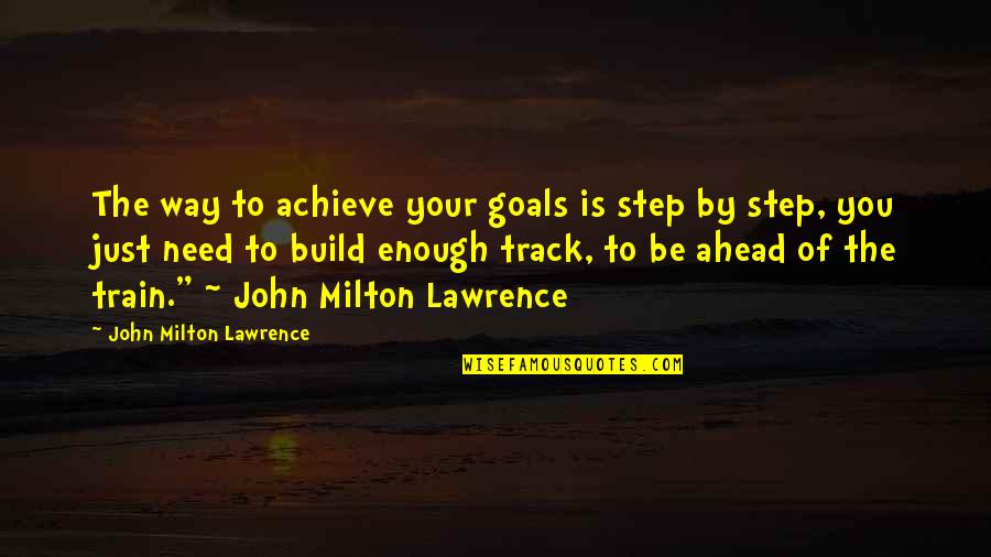 Cute Babies Love Quotes By John Milton Lawrence: The way to achieve your goals is step