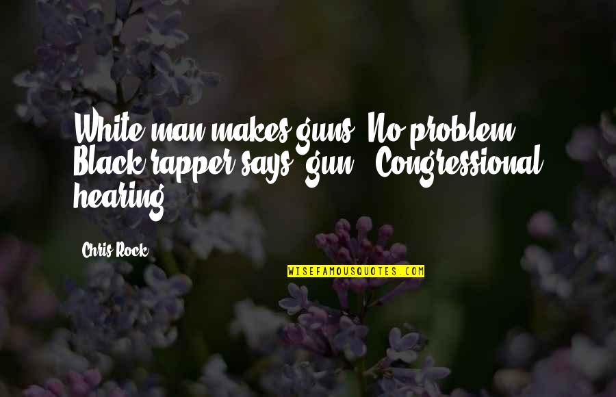 Cute Baby Otter Quotes By Chris Rock: White man makes guns? No problem. Black rapper
