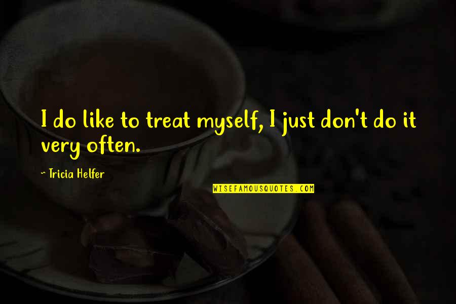 Cute Bae Quotes By Tricia Helfer: I do like to treat myself, I just