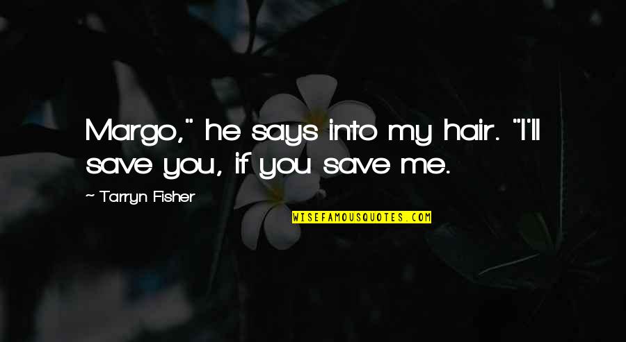 Cute Baker Quotes By Tarryn Fisher: Margo," he says into my hair. "I'll save