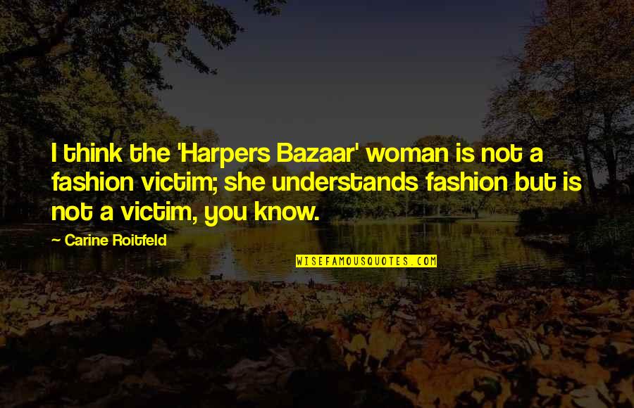 Cute Bakers Quotes By Carine Roitfeld: I think the 'Harpers Bazaar' woman is not