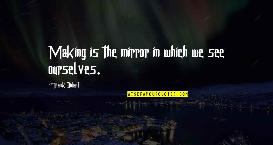 Cute Ballet Pointe Quotes By Frank Bidart: Making is the mirror in which we see