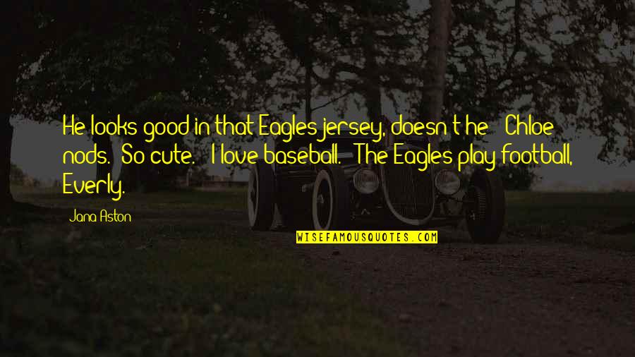 Cute Baseball Quotes By Jana Aston: He looks good in that Eagles jersey, doesn't