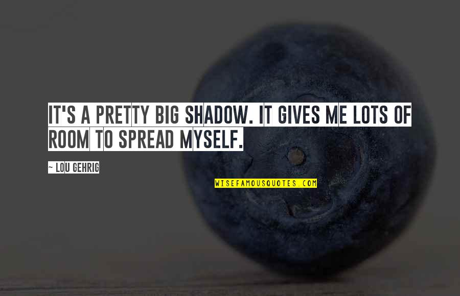Cute Baton Twirling Quotes By Lou Gehrig: It's a pretty big shadow. It gives me